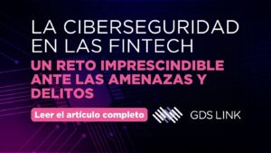 La ciberseguridad en las Fintech: un reto imprescindible ante las amenazas y delitos